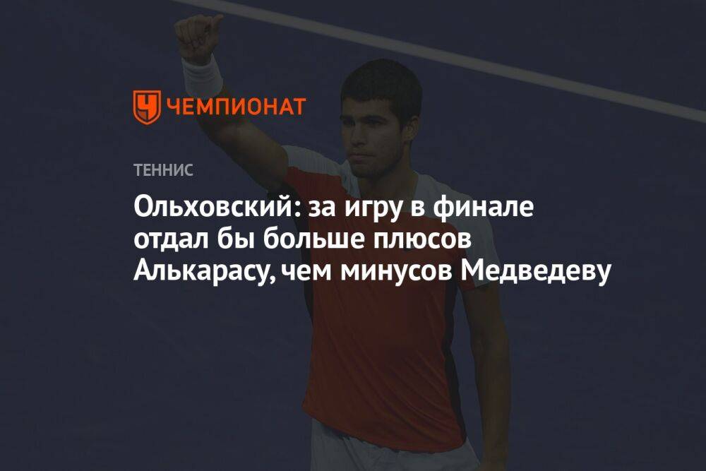 Ольховский: за игру в финале отдал бы больше плюсов Алькарасу, чем минусов Медведеву