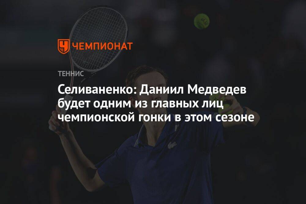 Селиваненко: Даниил Медведев будет одним из главных лиц чемпионской гонки в этом сезоне
