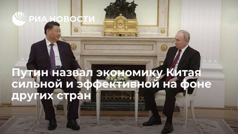 Президент России Путин: в Китае сильная и эффективная экономика на фоне других стран
