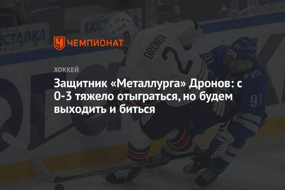 Защитник «Металлурга» Дронов: с 0-3 тяжело отыграться, но будем выходить и биться