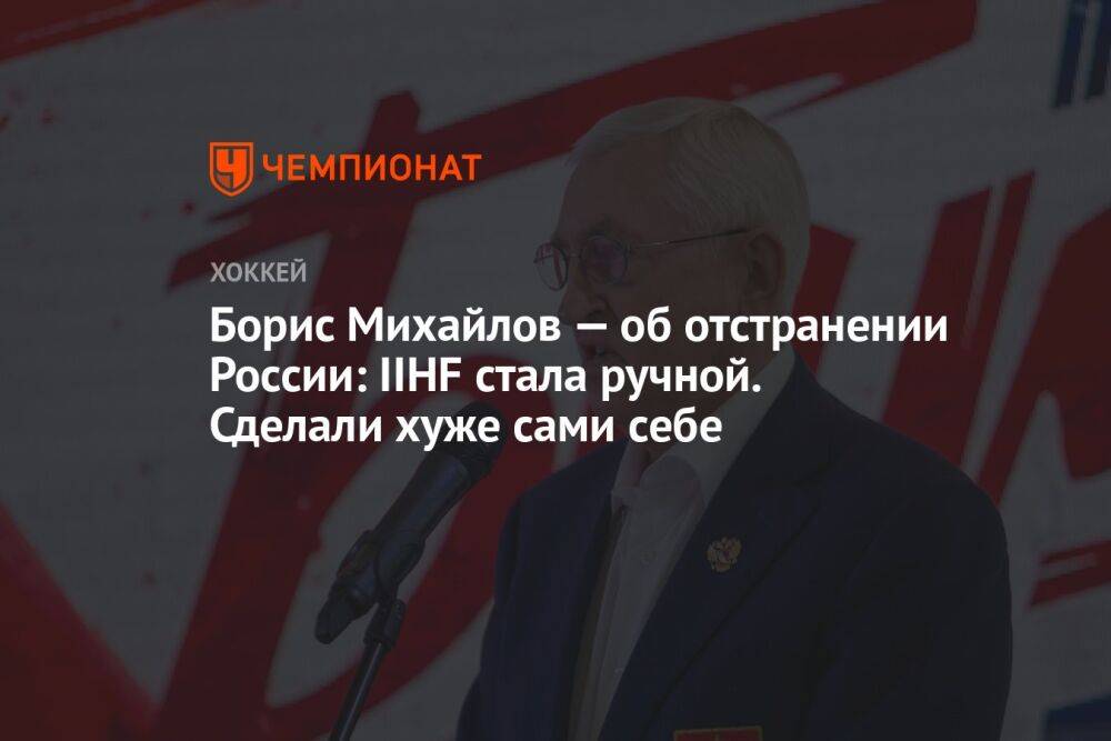 Борис Михайлов — об отстранении России: IIHF стала ручной. Сделали хуже сами себе