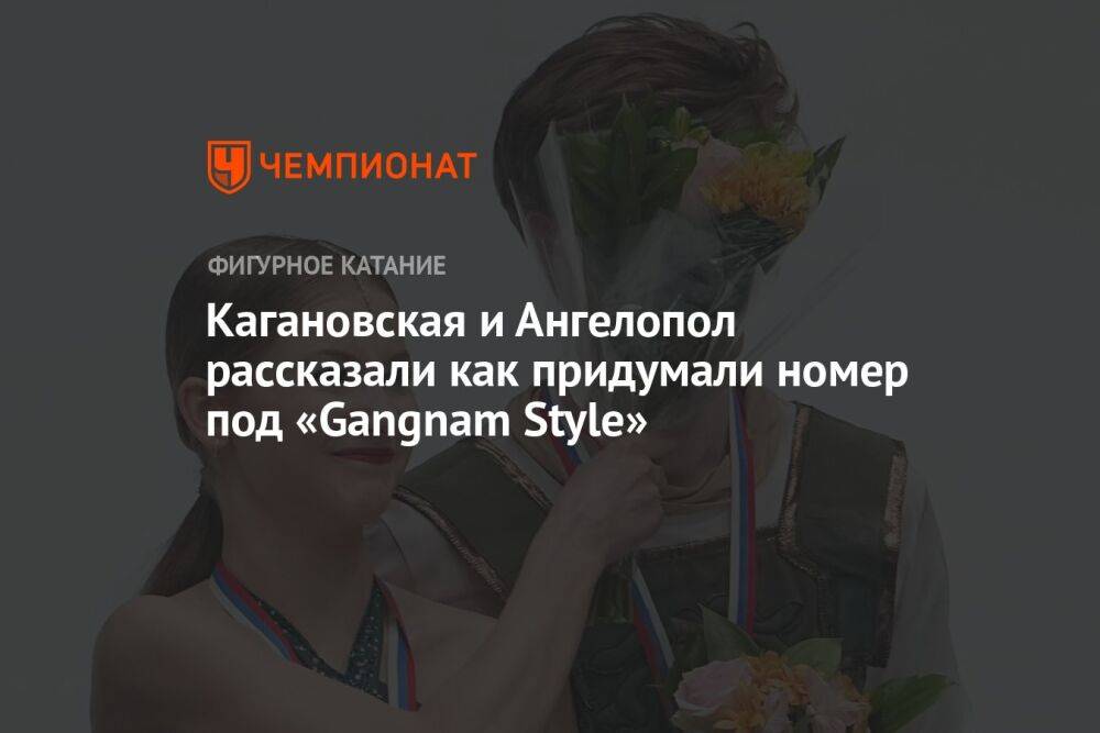 Кагановская и Ангелопол рассказали как придумали номер под «Gangnam Style»