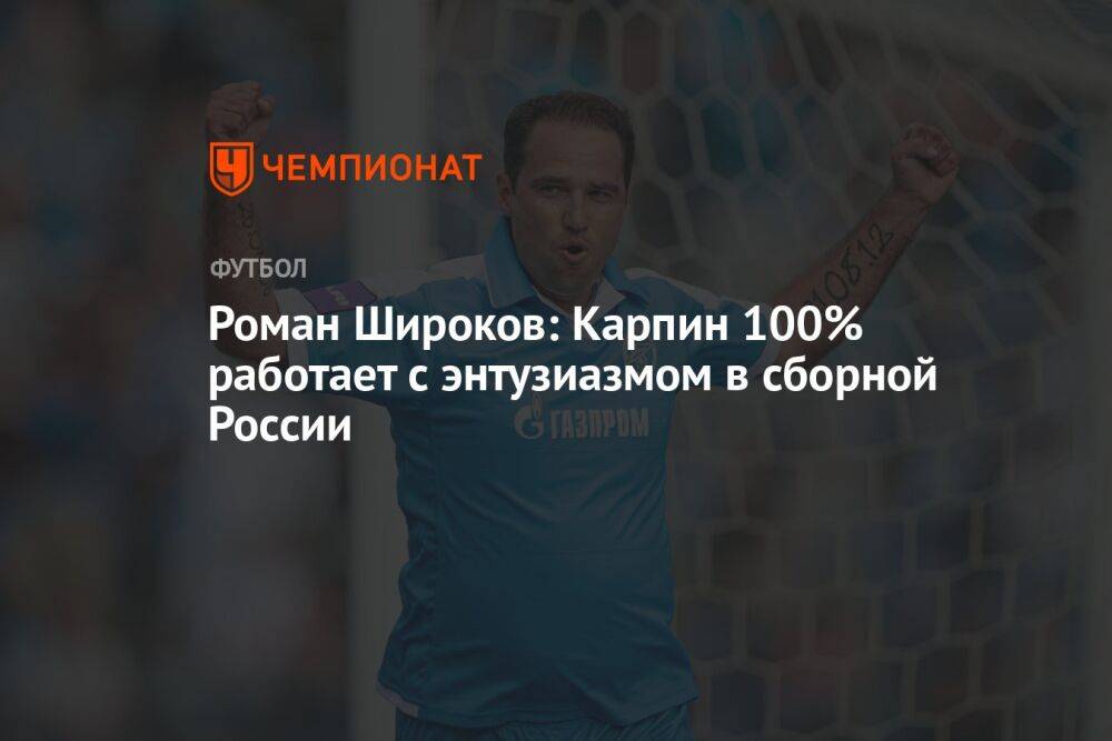 Роман Широков: Карпин 100% работает с энтузиазмом в сборной России