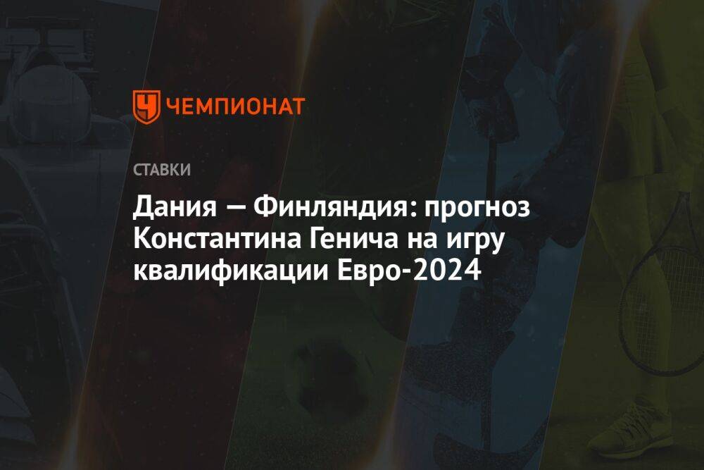 Дания — Финляндия: прогноз Константина Генича на игру квалификации Евро-2024