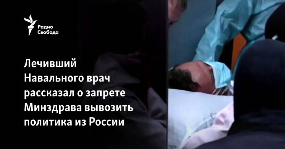 Лечивший Навального врач рассказал о запрете Минздрава вывозить политика из России