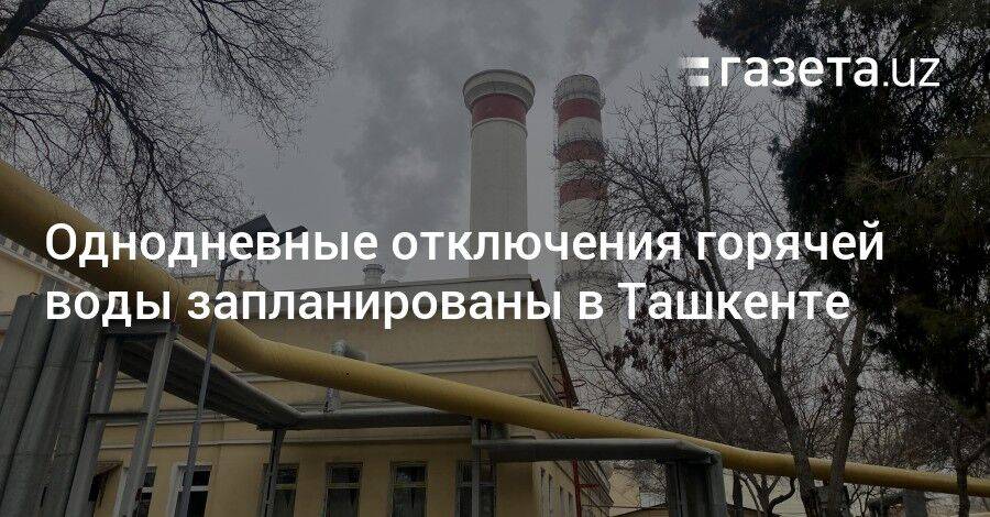 Однодневные отключения горячей воды запланированы в Ташкенте