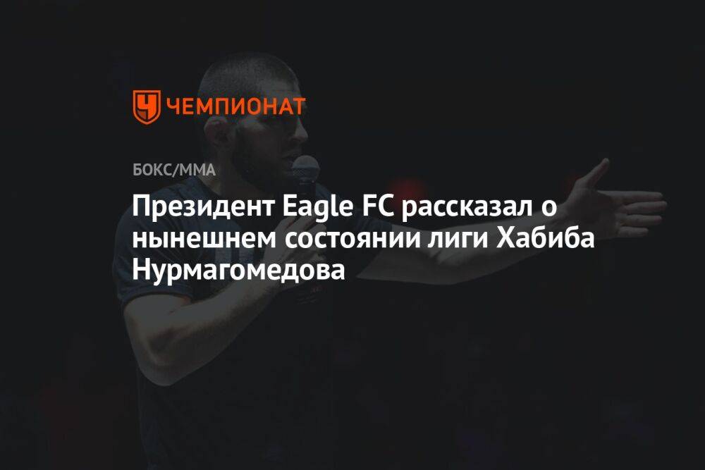 Президент Eagle FC рассказал о нынешнем состоянии лиги Хабиба Нурмагомедова