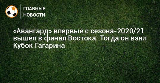 «Авангард» впервые с сезона-2020/21 вышел в финал Востока. Тогда он взял Кубок Гагарина