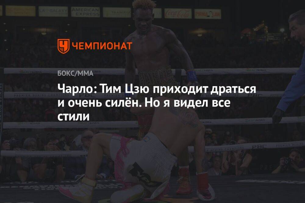 Чарло: Тим Цзю приходит драться и очень силён. Но я видел все стили