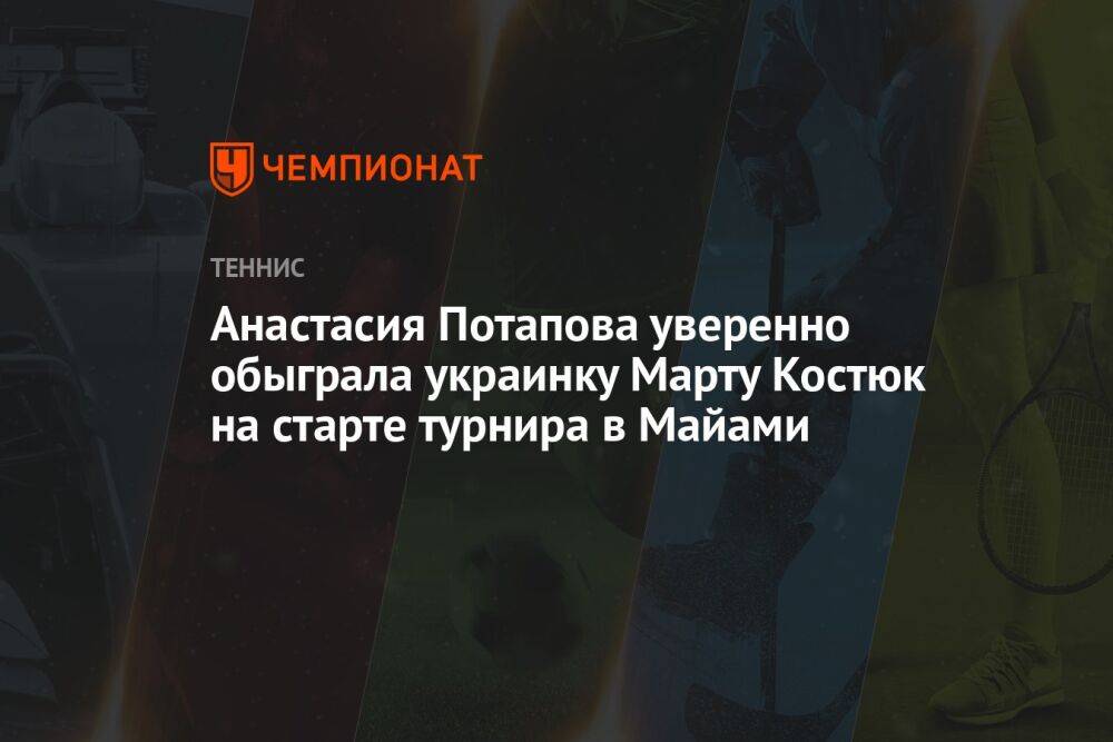 Анастасия Потапова уверенно обыграла украинку Марту Костюк на старте турнира в Майами