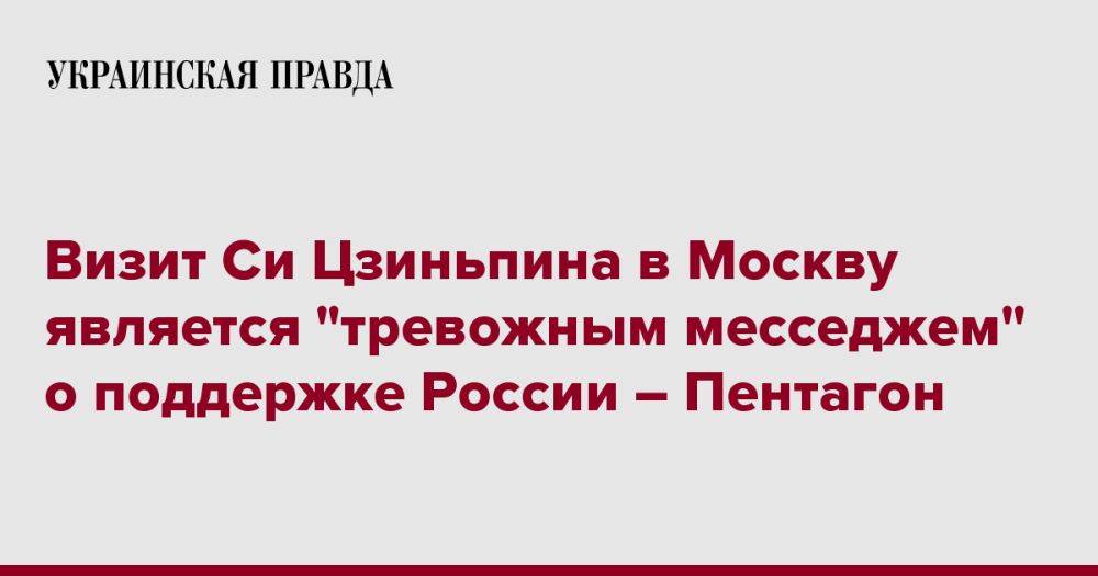 Визит Си Цзиньпина в Москву является "тревожным месседжем" о поддержке России – Пентагон