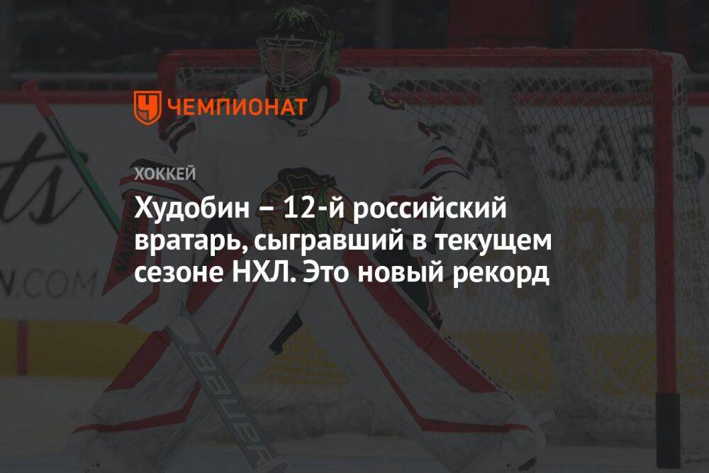 Худобин — 12-й российский вратарь, сыгравший в текущем сезоне НХЛ. Это новый рекорд