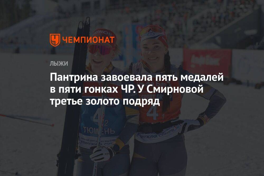 Пантрина завоевала пять медалей в пяти гонках ЧР. У Смирновой третье золото подряд