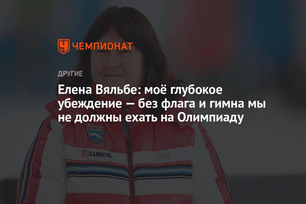 Елена Вяльбе: моё глубокое убеждение — без флага и гимна мы не должны ехать на Олимпиаду