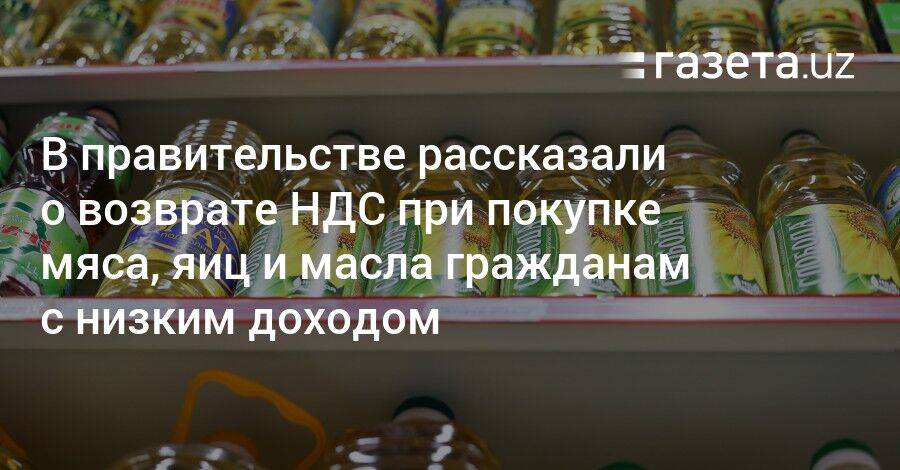 В правительстве Узбекистана рассказали о возврате НДС при покупке мяса, яиц и масла гражданам с низким доходом