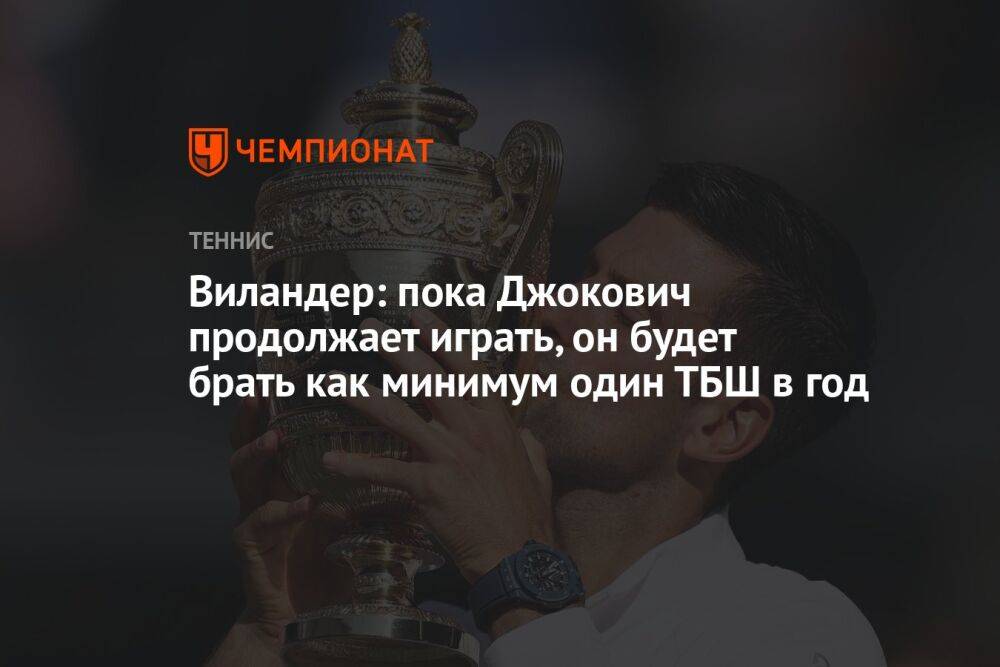 Виландер: пока Джокович продолжает играть, он будет брать как минимум один ТБШ в год