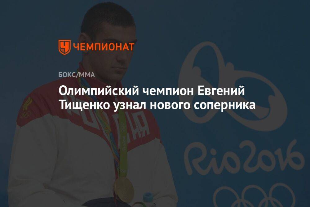 Олимпийский чемпион Евгений Тищенко узнал имя нового соперника