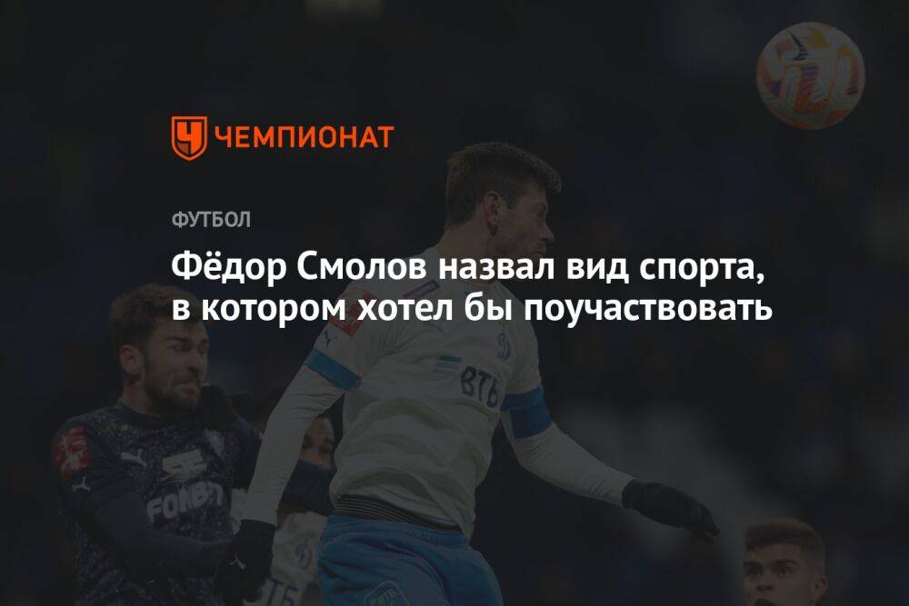 Фёдор Смолов назвал вид спорта, в котором хотел бы поучаствовать