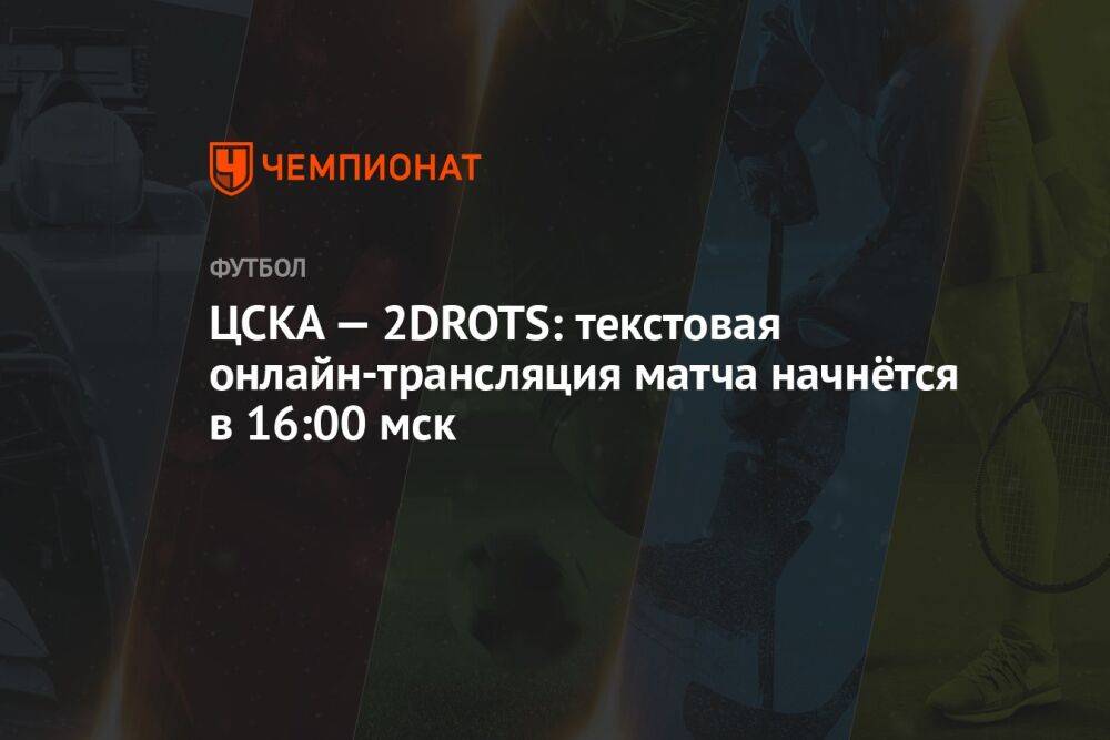 ЦСКА — 2DROTS: текстовая онлайн-трансляция матча начнётся в 16:00 мск