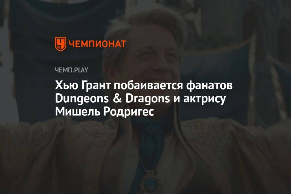 Хью Грант побаивается фанатов Dungeons & Dragons и актрису Мишель Родригес
