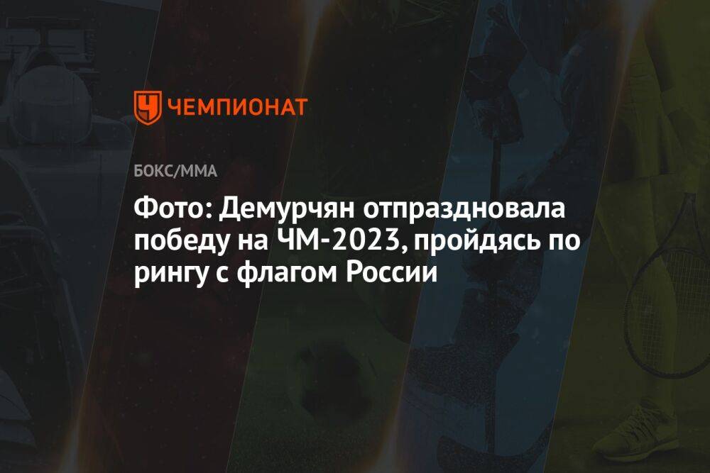 Фото: Демурчян отпраздновала победу на ЧМ-2023, пройдясь по рингу с флагом России