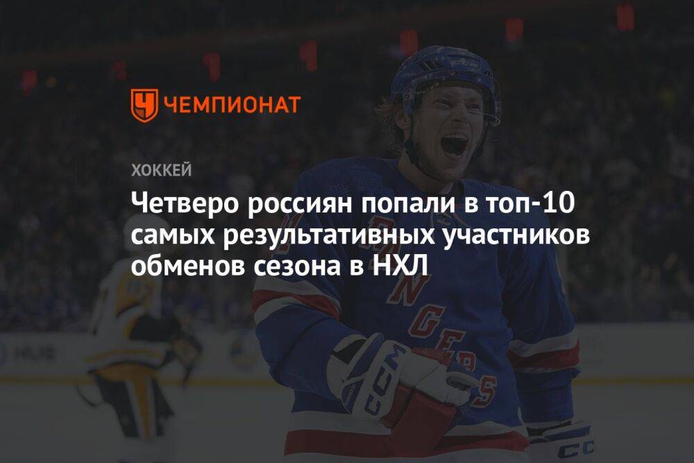 Четверо россиян попали в топ-10 самых результативных участников обменов сезона в НХЛ