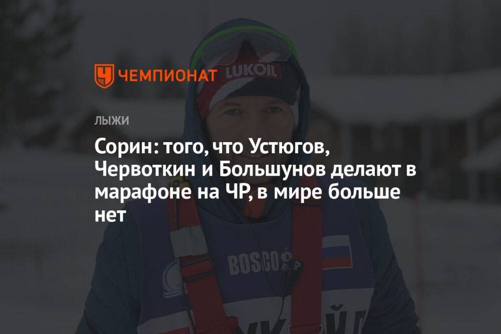 Сорин: того, что Устюгов, Червоткин и Большунов делают в марафоне на ЧР, в мире больше нет