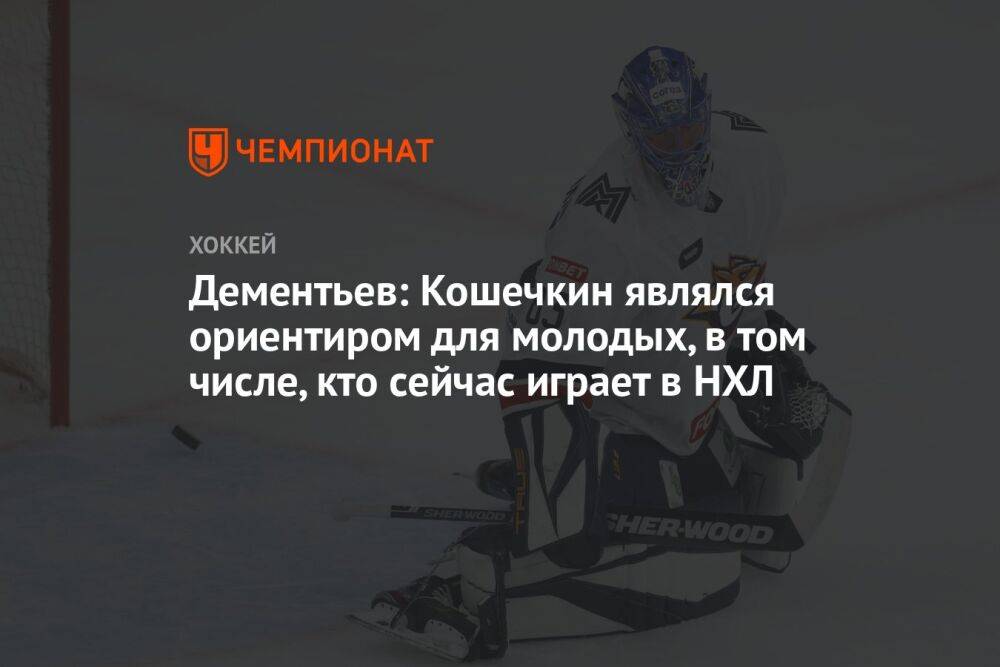 Дементьев: Кошечкин являлся ориентиром для молодых, в том числе, кто сейчас играет в НХЛ