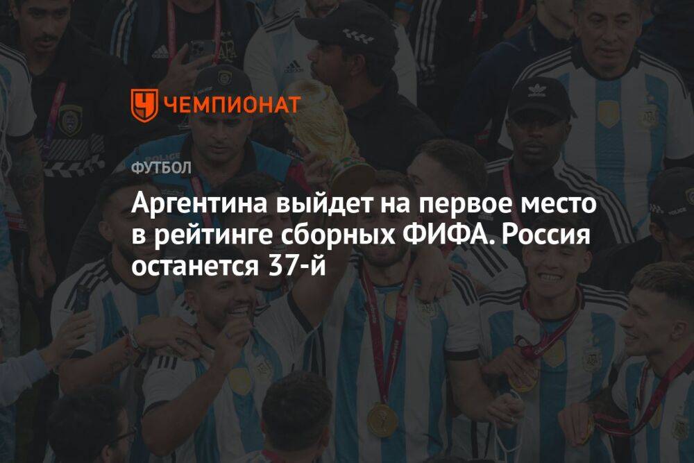 Аргентина выйдет на первое место в рейтинге сборных ФИФА. Россия останется 37-й