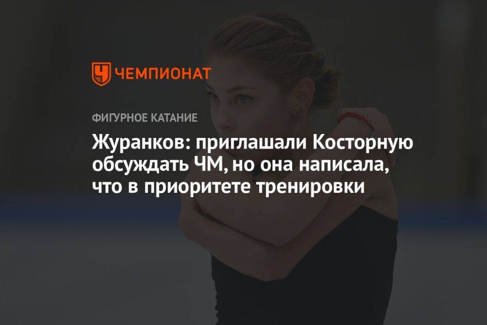 Журанков: приглашали Косторную обсуждать ЧМ, но она написала, что в приоритете тренировки