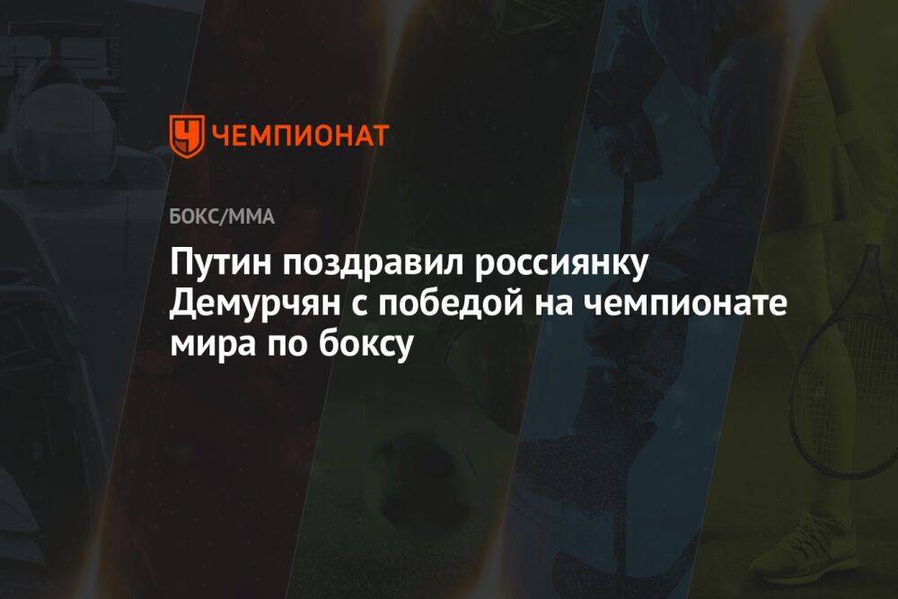 Путин поздравил россиянку Демурчян с победой на чемпионате мира по боксу