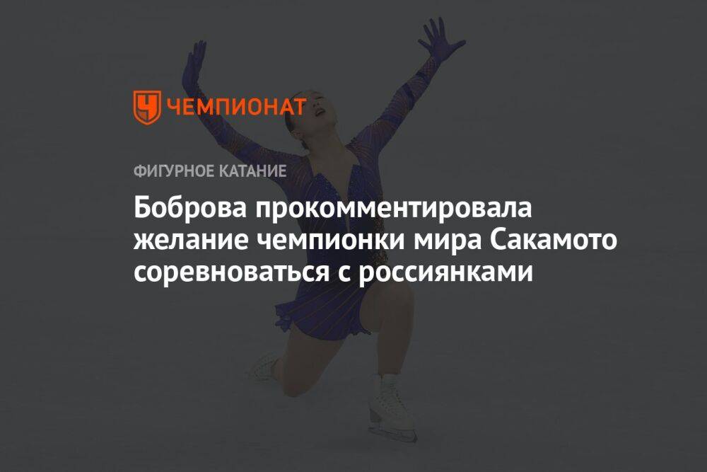 Боброва прокомментировала желание чемпионки мира Сакамото соревноваться с россиянками