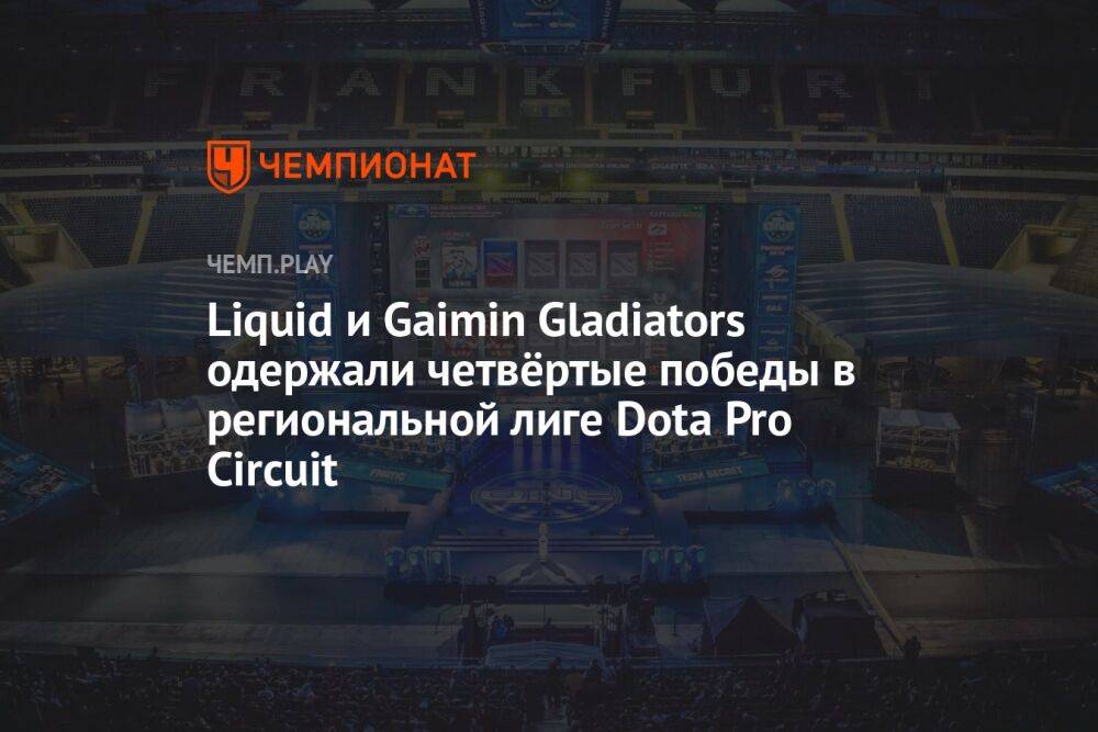 Liquid и Gaimin Gladiators одержали четвёртые победы в региональной лиге Dota Pro Circuit