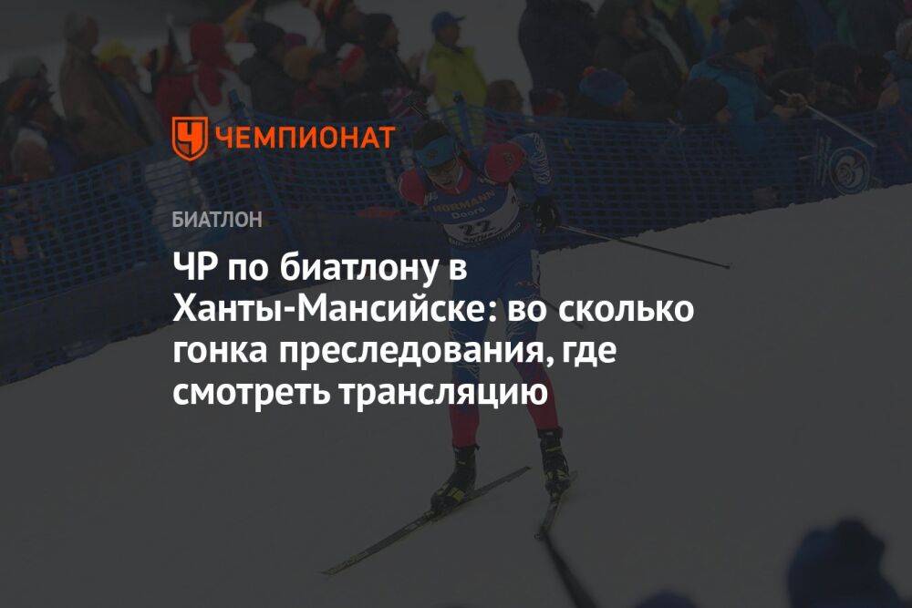 ЧР по биатлону в Ханты-Мансийске: во сколько гонка преследования, где смотреть трансляцию