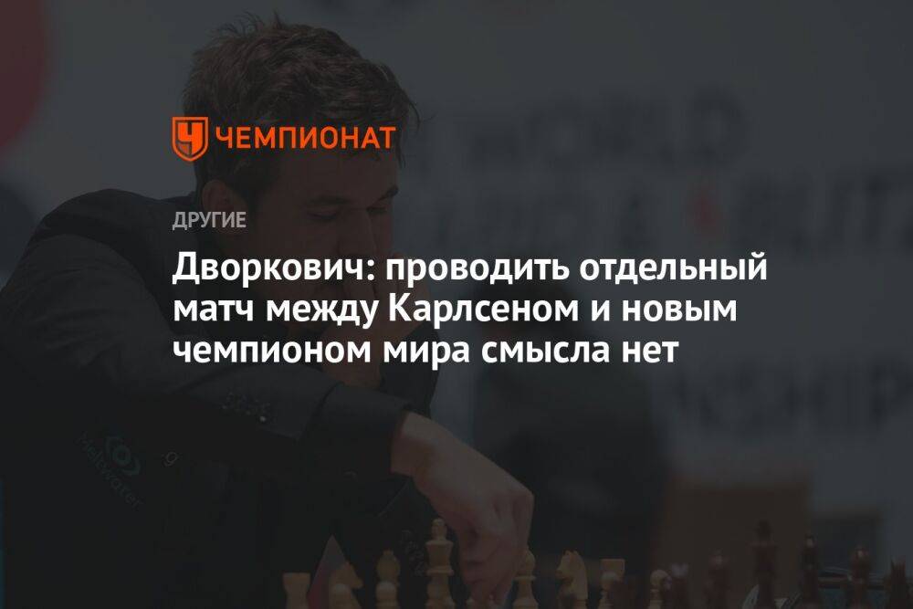 Дворкович: проводить отдельный матч между Карлсеном и новым чемпионом мира смысла нет