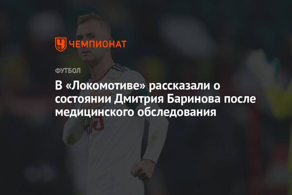В «Локомотиве» рассказали о состоянии Дмитрия Баринова после медицинского обследования