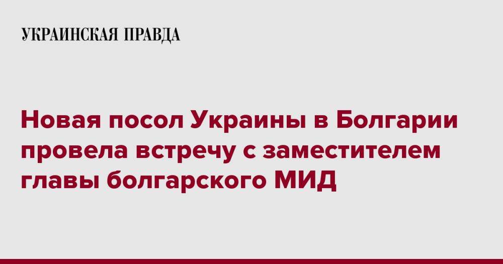 Новая посол Украины в Болгарии провела встречу с заместителем главы болгарского МИД