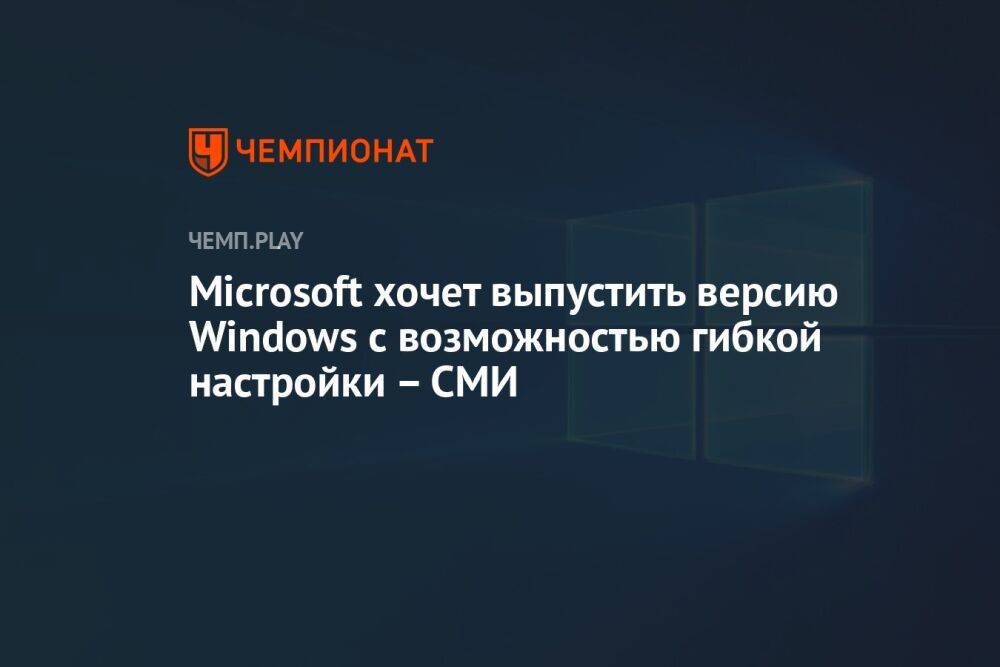 Microsoft хочет выпустить версию Windows с возможностью гибкой настройки — СМИ