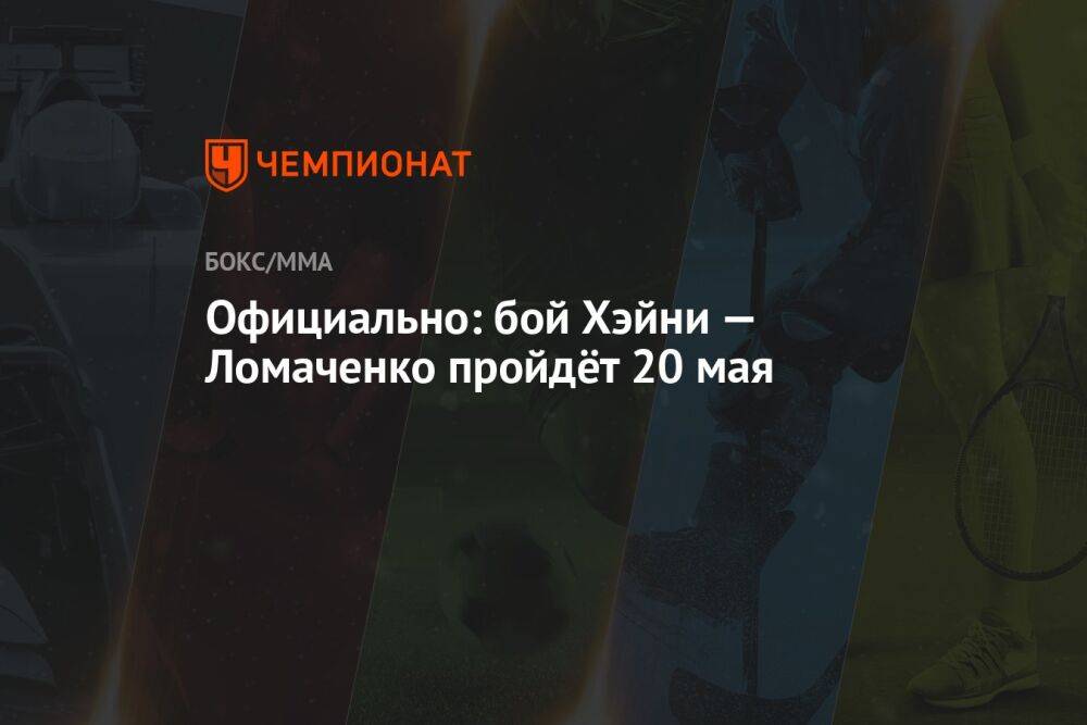 Официально: бой Хэйни — Ломаченко пройдёт 20 мая