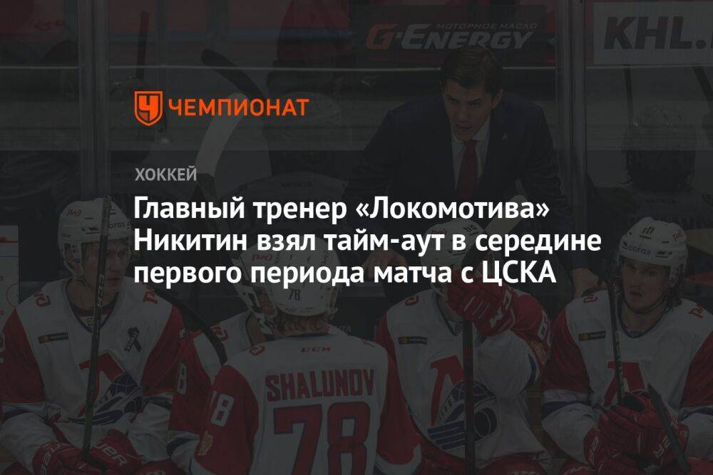 Главный тренер «Локомотива» Никитин взял тайм-аут в середине первого периода матча с ЦСКА