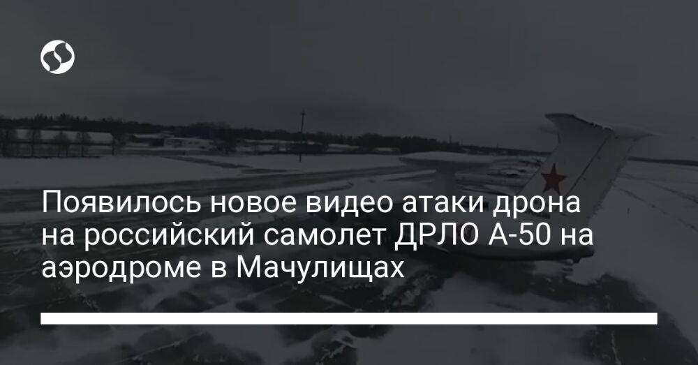 Появилось новое видео атаки дрона на российский самолет ДРЛО А-50 на аэродроме в Мачулищах