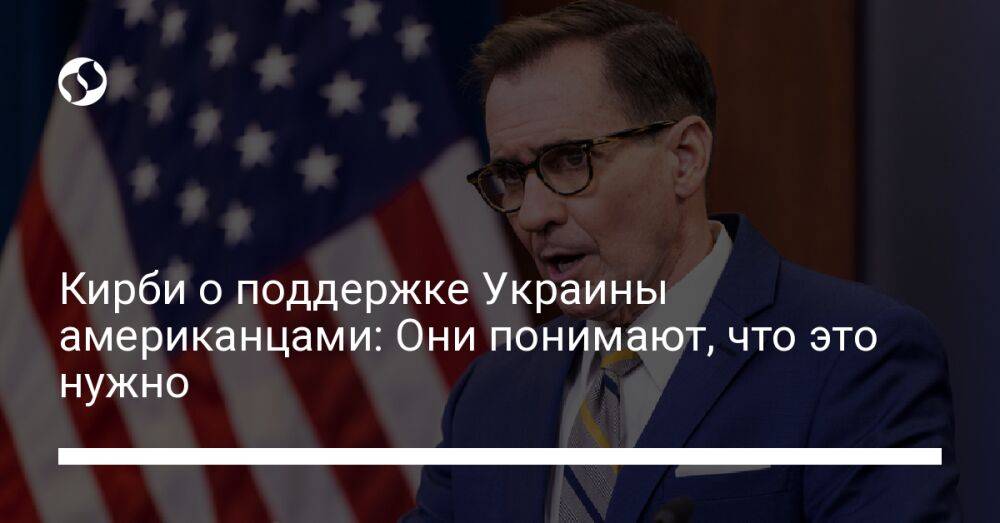 Кирби о поддержке Украины американцами: Они понимают, что это нужно