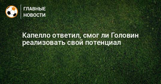 Капелло ответил, смог ли Головин реализовать свой потенциал