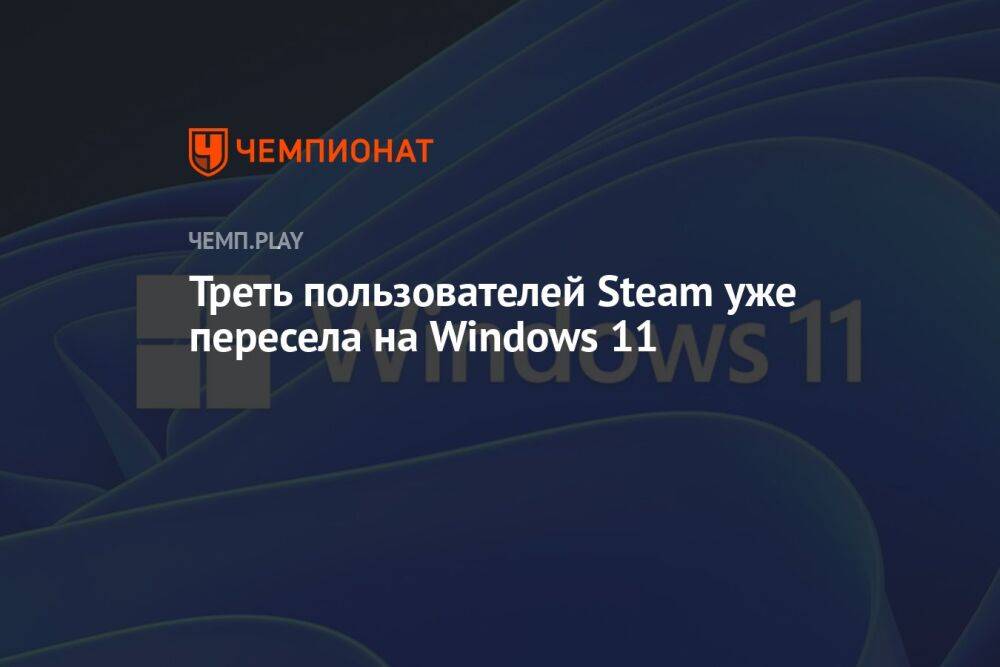 Треть пользователей Steam уже пересела на Windows 11