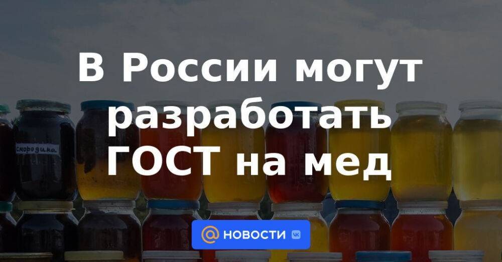 В России могут разработать ГОСТ на мед