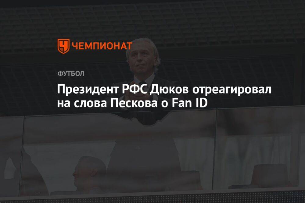 Президент РФС Дюков отреагировал на слова Пескова о Fan ID