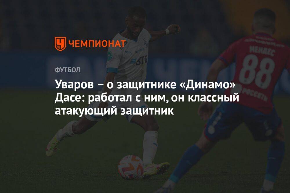 Уваров – о защитнике «Динамо» Дасе: работал с ним, он классный атакующий защитник