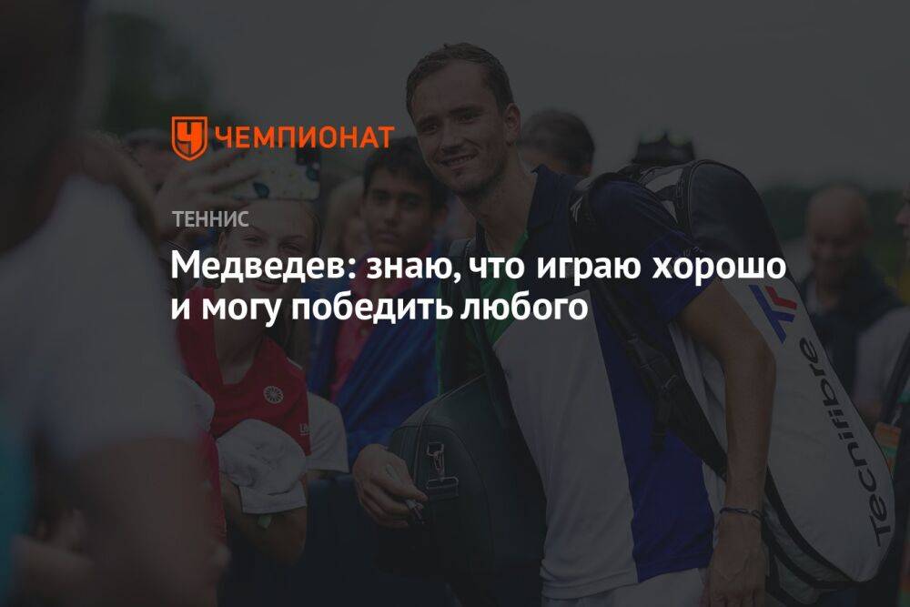 Медведев: знаю, что играю хорошо и могу победить любого
