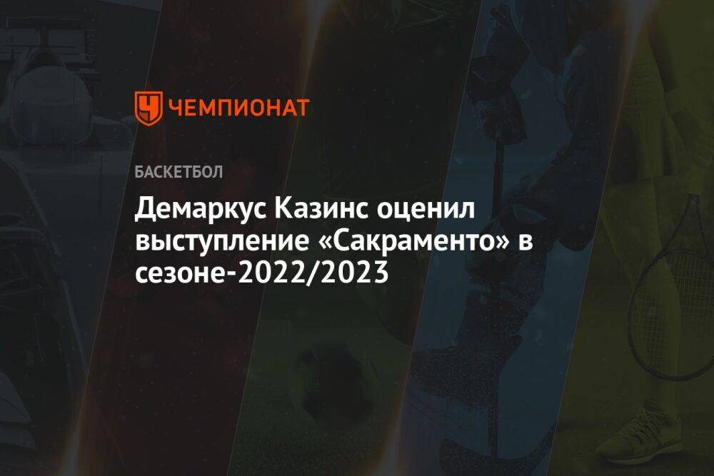 Демаркус Казинс оценил выступление «Сакраменто» в сезоне-2022/2023