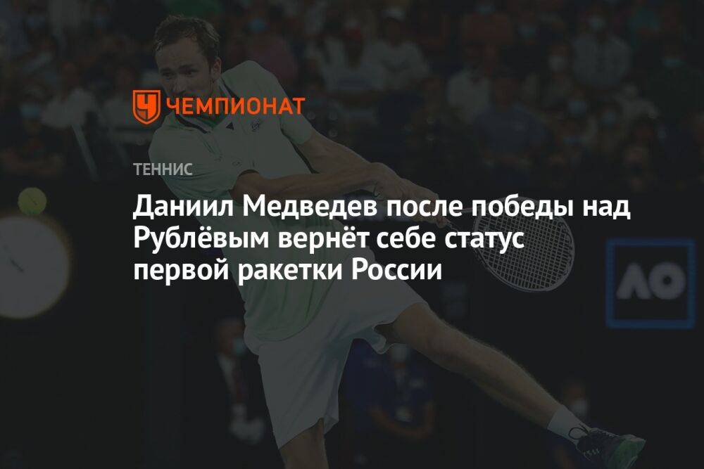 Даниил Медведев после победы над Рублёвым вернёт себе статус первой ракетки России